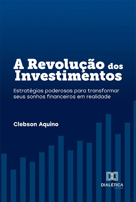 A Revolução dos Investimentos: estratégias poderosas para transformar seus sonhos financeiros em realidade