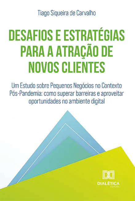 Desafios e Estratégias para a Atração de Novos Clientes: Um Estudo sobre Pequenos Negócios no Contexto Pós-Pandemia
