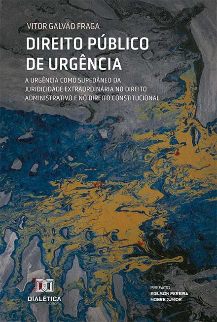 Direito Público de urgência: a urgência como supedâneo da juridicidade extraordinária no Direito Administrativo e no Direito Constitucional