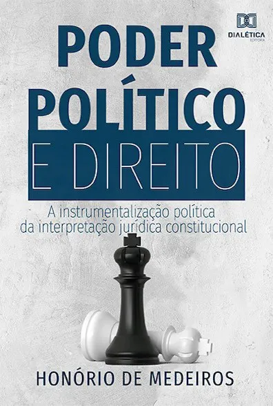 Poder Político e Direito: A Instrumentalização Política da Interpretação Jurídica Constitucional