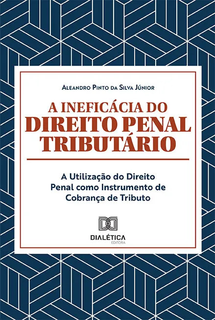 A Ineficácia do Direito Penal Tributário: A Utilização do Direito Penal Como Instrumento de Cobrança de Tributo